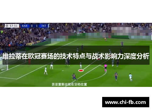 维拉蒂在欧冠赛场的技术特点与战术影响力深度分析