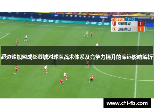 超边锋加盟成都蓉城对球队战术体系及竞争力提升的深远影响解析 超边锋加盟成都蓉城对球队战术体系及竞争力提升的深远影响解析