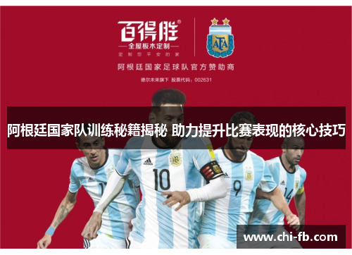 阿根廷国家队训练秘籍揭秘 助力提升比赛表现的核心技巧 阿根廷国家队训练秘籍揭秘 助力提升比赛表现的核心技巧