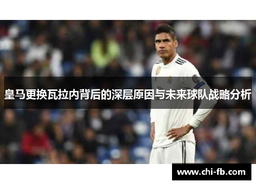 皇马更换瓦拉内背后的深层原因与未来球队战略分析