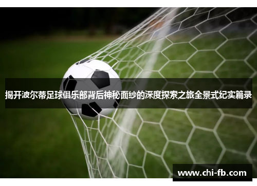 揭开波尔蒂足球俱乐部背后神秘面纱的深度探索之旅全景式纪实篇录