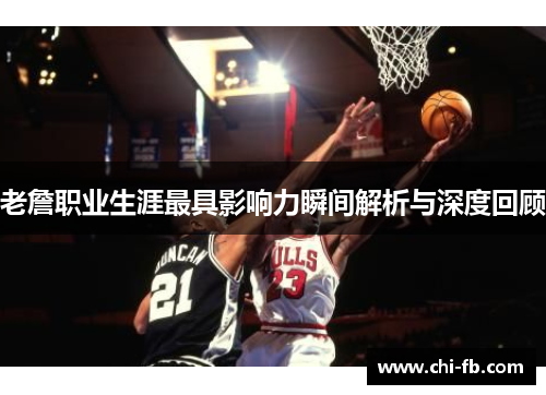老詹职业生涯最具影响力瞬间解析与深度回顾