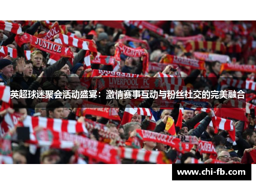 英超球迷聚会活动盛宴:激情赛事互动与粉丝社交的完美融合 英超球迷聚会活动盛宴:激情赛事互动与粉丝社交的完美融合