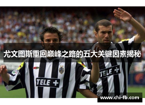 尤文图斯重回巅峰之路的五大关键因素揭秘