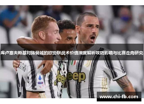 库卢塞夫斯基对阵曼城的欧协联战术价值深度解析攻防影响与比赛走向研究