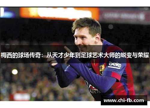 梅西的球场传奇：从天才少年到足球艺术大师的蜕变与荣耀