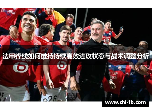 法甲锋线如何维持持续高效进攻状态与战术调整分析
