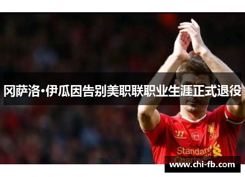 冈萨洛·伊瓜因告别美职联职业生涯正式退役