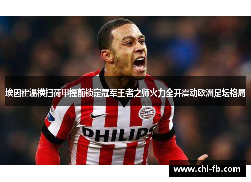 埃因霍温横扫荷甲提前锁定冠军王者之师火力全开震动欧洲足坛格局