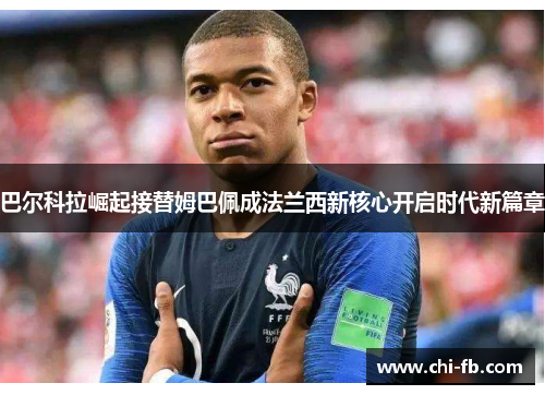 巴尔科拉崛起接替姆巴佩成法兰西新核心开启时代新篇章
