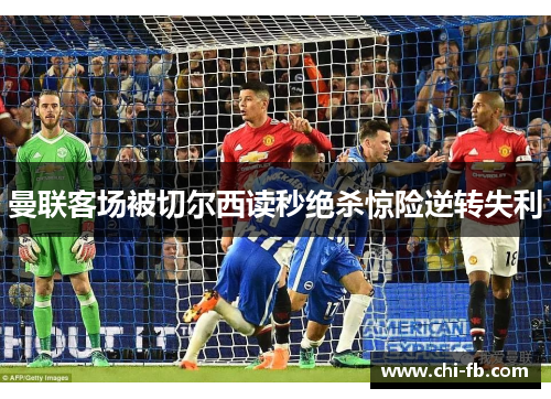 曼联客场被切尔西读秒绝杀惊险逆转失利