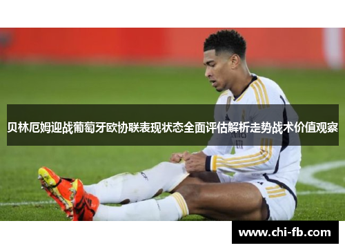 贝林厄姆迎战葡萄牙欧协联表现状态全面评估解析走势战术价值观察