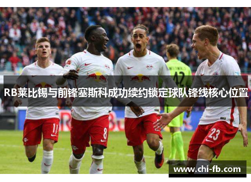 RB莱比锡与前锋塞斯科成功续约锁定球队锋线核心位置