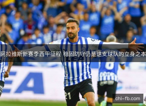 阿拉维斯新赛季西甲征程 稳固防守仍是这支球队的立身之本